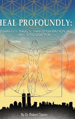 Heal Profoundly - Dr Robert Ciprian