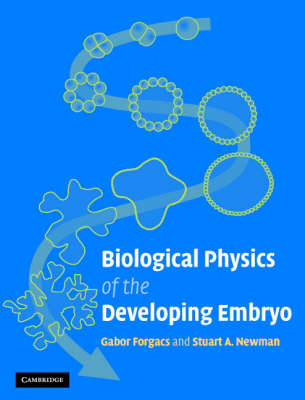 Biological Physics of the Developing Embryo -  Gabor Forgacs,  Stuart A. Newman