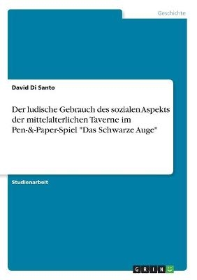 Der ludische Gebrauch des sozialen Aspekts der mittelalterlichen Taverne im Pen-&-Paper-Spiel "Das Schwarze Auge" - David Di Santo