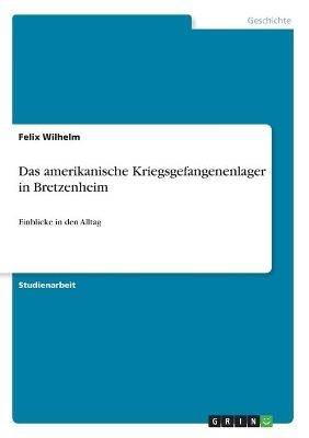 Das amerikanische Kriegsgefangenenlager in Bretzenheim - Felix Wilhelm