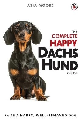 The Complete Happy Dachshund Guide - Asia Moore