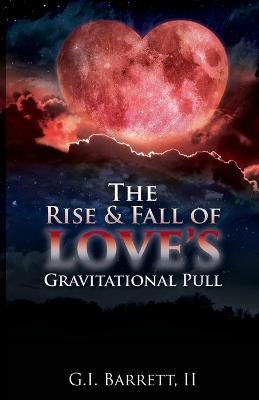 The Rise & Fall of Love's Gravitational Pull - G I Barrett  II