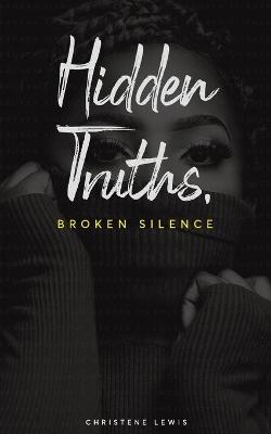 Hidden Truths, Broken Silence - Christene Lewis