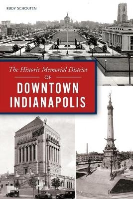 The Historic Memorial District of Downtown Indianapolis - Rudy Schouten