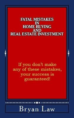 Fatal Mistakes in Home Buying and Real Estate Investment - Bryan Law