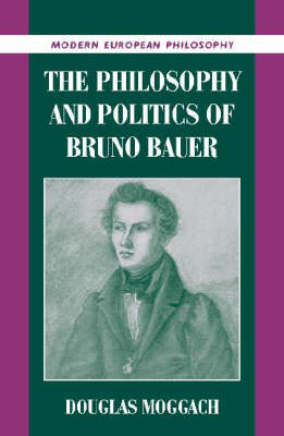 The Philosophy and Politics of Bruno Bauer - Douglas (University of Ottawa) Moggach