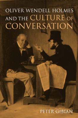 Oliver Wendell Holmes and the Culture of Conversation -  Peter Gibian