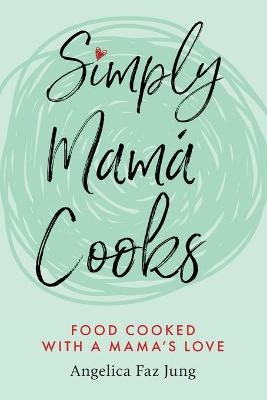 Simply Mamá Cooks - Angelica F Jung