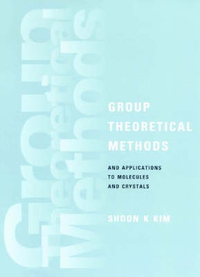 Group Theoretical Methods and Applications to Molecules and Crystals -  Shoon K. Kim