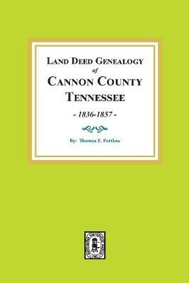 Land Deed Genealogy of Cannon County, Tennessee, 1836-1857. - Thomas E Partlow