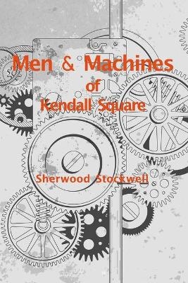 Men and Machines of Kendall Square - Sherwood Stockwell