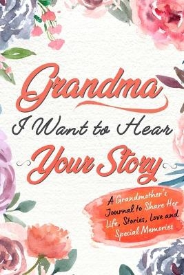 Grandma, I Want to Hear Your Story - The Life Graduate Publishing Group