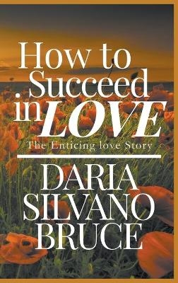 How to Succeed in Love - Daria S Bruce