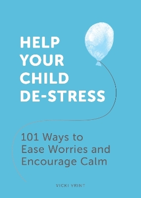 Help Your Child De-Stress - Vicki Vrint