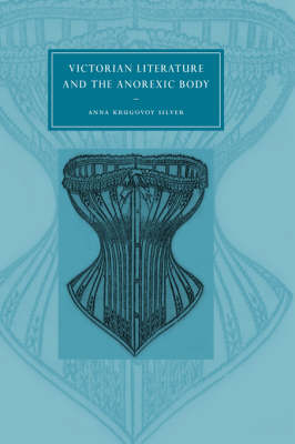 Victorian Literature and the Anorexic Body -  Anna Krugovoy Silver