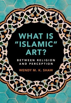 What is 'Islamic' Art? - Wendy M. K. Shaw