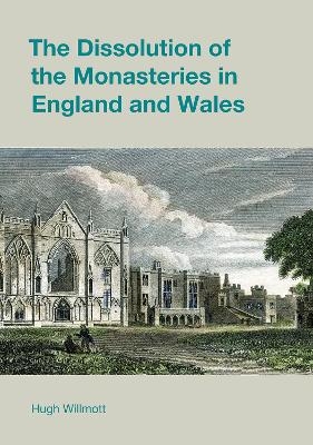 The Dissolution of the Monasteries in England and Wales - Hugh Willmott