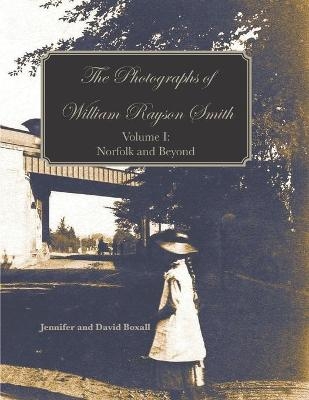The Photographs of William Rayson Smith Volume I - Jennifer and David Boxall