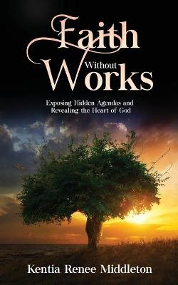 Faith Without Works - Kentia Renee Middleton