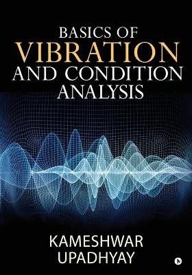 Basics of Vibration and Condition Analysis -  Kameshwar Upadhyay