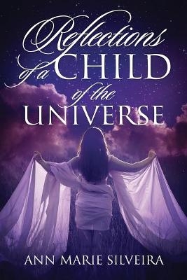 Reflections of a Child of the Universe - Ann Marie Silveira