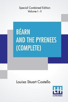 Béarn And The Pyrenees (Complete) - Louisa Stuart Costello