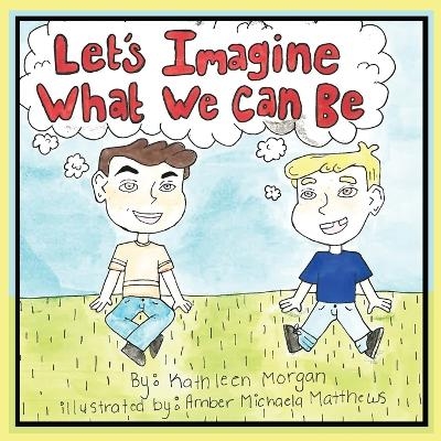 Let's Imagine What We Can Be - Kathleen Morgan
