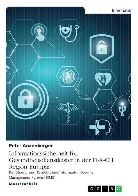 Informationssicherheit fÃ¼r Gesundheitsdienstleister in der D-A-CH Region Europas - Peter Anzenberger