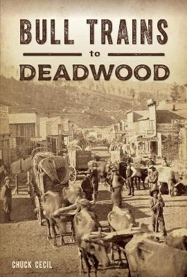 Bull Trains to Deadwood - Chuck Cecil