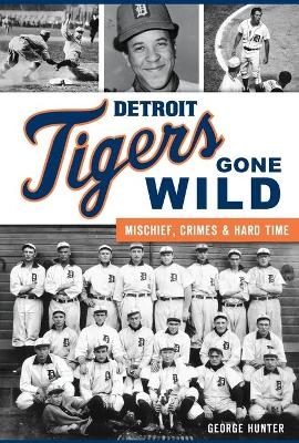 Detroit Tigers Gone Wild - George Hunter