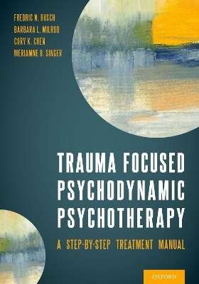 Trauma Focused Psychodynamic Psychotherapy - Fredric Busch, Barbara Milrod, Cory Chen, Meriamne Singer