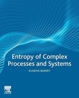 Entropy of Complex Processes and Systems - Eugene Barsky