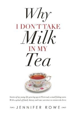 Why I Don't Take Milk in My Tea - Jennifer Rowe