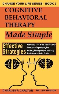 Cognitive Behavioral Therapy Made Simple - Dr Lee Henton, Charles P Carlton