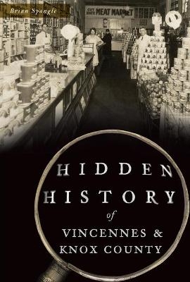 Hidden History of Vincennes and Knox County - Brian Spangle