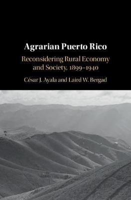 Agrarian Puerto Rico - César J. Ayala, Laird W. Bergad