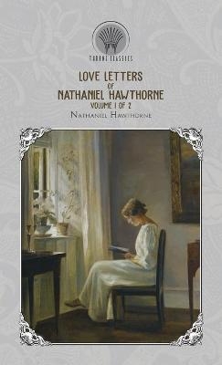 Love Letters of Nathaniel Hawthorne, Volume 1 of 2 - Nathaniel Hawthorne