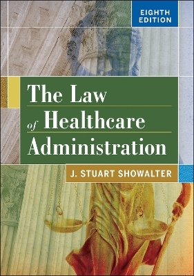 The Law of Healthcare Administration - Stuart Showalter