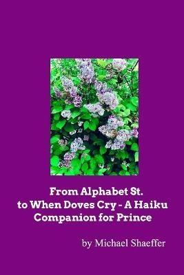 From Alphabet St. to When Doves Cry - A Haiku Companion for Prince - Michael Shaeffer