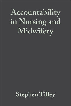 Accountability in Nursing and Midwifery -  Stephen Tilley,  Roger Watson