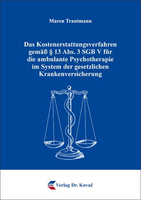 Das Kostenerstattungsverfahren gemäß § 13 Abs. 3 SGB V für die ambulante Psychotherapie im System der gesetzlichen Krankenversicherung - Maren Trautmann