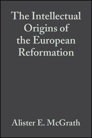 The Intellectual Origins of the European Reformation - Alister E. McGrath