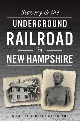 Slavery & the Underground Railroad in New Hampshire - Michelle Arnosky Sherburne