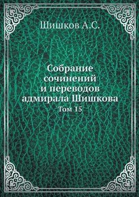 Собрание сочинений и переводов адмирала &#1064 - &amp Шишков;  #1040.&  #1057.