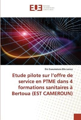 Etude pilote sur l'offre de service en PTME dans 4 formations sanitaires à Bertoua (EST CAMEROUN) - Éric Gueumekane Bila Lamou