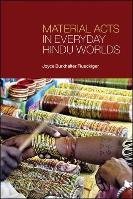 Material Acts in Everyday Hindu Worlds - Joyce Burkhalter Flueckiger