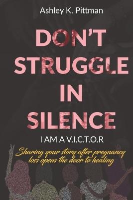 Don't Struggle in Silence- I am a V.I.C.T.O.R - Caressa Rezsonya, Carrita Flie, Detarsha Davis
