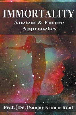 Immortality Ancient & Future Approaches - Prof (Dr )Sanjay Kumar Rout