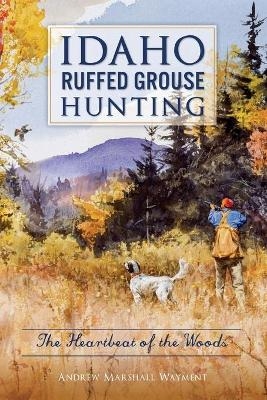 Idaho Ruffed Grouse Hunting - Andrew Marshall Wayment