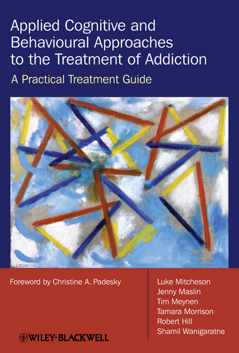 Applied Cognitive and Behavioural Approaches to the Treatment of Addiction -  Robert Hill,  Jenny Maslin,  Tim Meynen,  Luke Mitcheson,  Tamara Morrison,  Shamil Wanigaratne